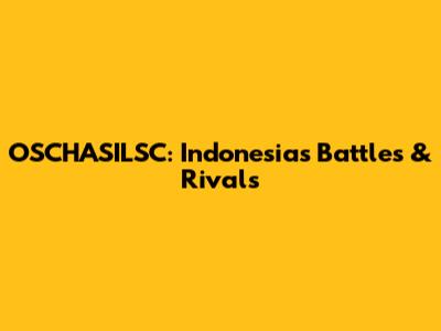 OSCHASILSC: Indonesia's Battles & Rivals