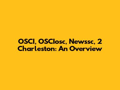 OSCI, OSCIosc, Newssc, 2 Charleston: An Overview