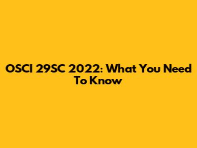 OSCI 29SC 2022: What You Need To Know