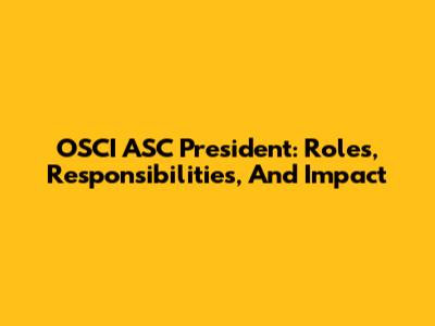 OSCI ASC President: Roles, Responsibilities, And Impact