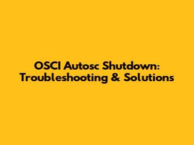 OSCI Autosc Shutdown: Troubleshooting & Solutions
