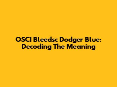 OSCI Bleedsc Dodger Blue: Decoding The Meaning