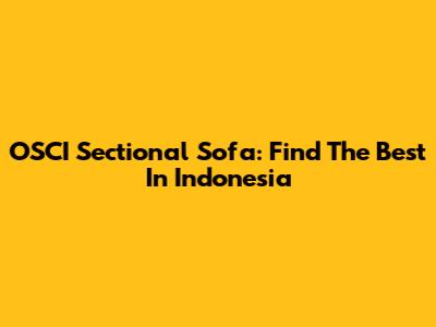 OSCI Sectional Sofa: Find The Best In Indonesia