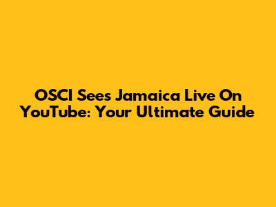 OSCI Sees Jamaica Live On YouTube: Your Ultimate Guide