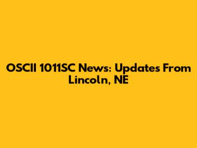 OSCII 1011SC News: Updates From Lincoln, NE