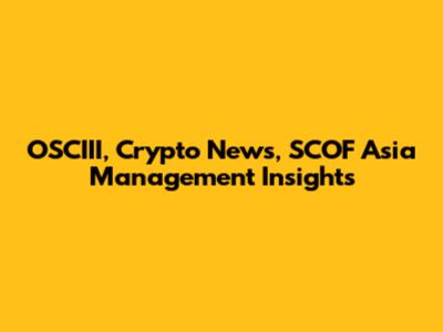 OSCIII, Crypto News, SCOF Asia Management Insights