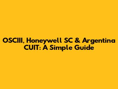 OSCIII, Honeywell SC & Argentina CUIT: A Simple Guide