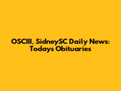 OSCIII, SidneySC Daily News: Today's Obituaries