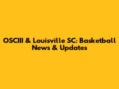 OSCIII & Louisville SC: Basketball News & Updates