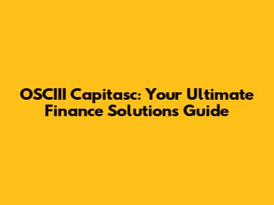 OSCIII Capitasc: Your Ultimate Finance Solutions Guide