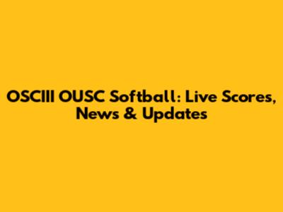 OSCIII OUSC Softball: Live Scores, News & Updates