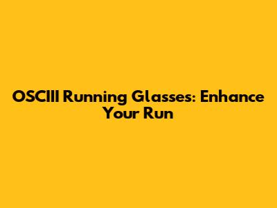 OSCIII Running Glasses: Enhance Your Run