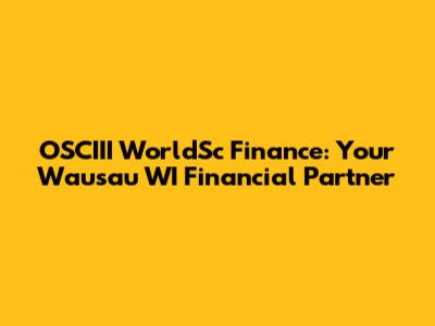 OSCIII WorldSc Finance: Your Wausau WI Financial Partner