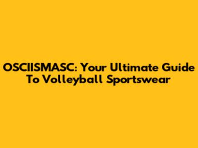 OSCIISMASC: Your Ultimate Guide To Volleyball Sportswear
