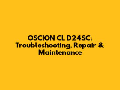 OSCION CL D24SC: Troubleshooting, Repair & Maintenance
