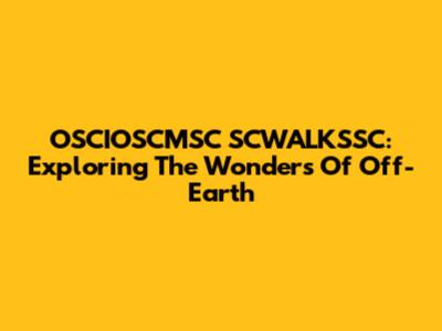 OSCIOSCMSC SCWALKSSC: Exploring The Wonders Of Off-Earth