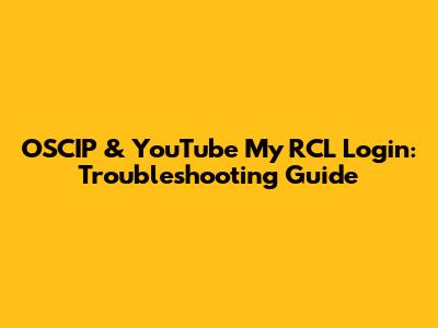 OSCIP & YouTube My RCL Login: Troubleshooting Guide