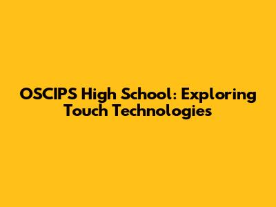 OSCIPS High School: Exploring Touch Technologies