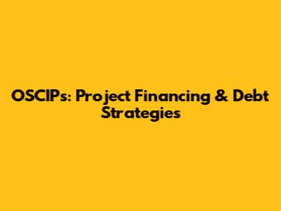 OSCIPs: Project Financing & Debt Strategies