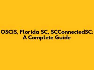OSCIS, Florida SC, SCConnectedSC: A Complete Guide