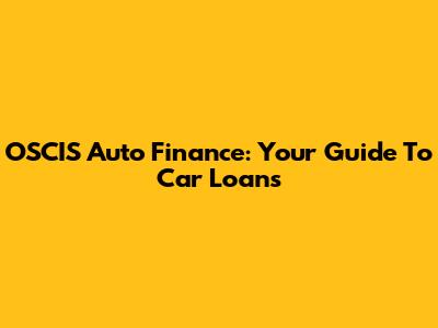 OSCIS Auto Finance: Your Guide To Car Loans