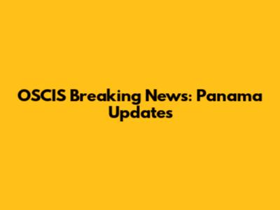 OSCIS Breaking News: Panama Updates