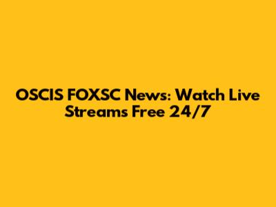 OSCIS FOXSC News: Watch Live Streams Free 24/7