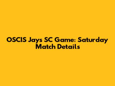 OSCIS Jays SC Game: Saturday Match Details