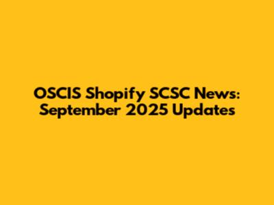 OSCIS Shopify SCSC News: September 2025 Updates