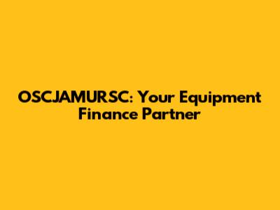 OSCJAMURSC: Your Equipment Finance Partner