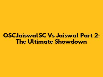 OSCJaiswalSC Vs Jaiswal Part 2: The Ultimate Showdown