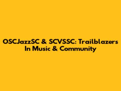 OSCJazzSC & SCVSSC: Trailblazers In Music & Community