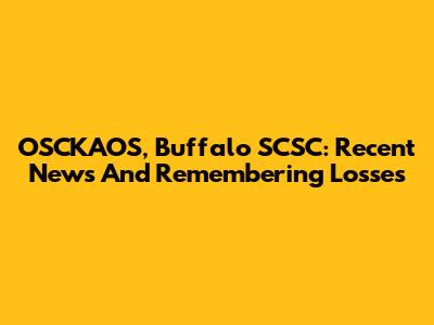 OSCKAOS, Buffalo SCSC: Recent News And Remembering Losses