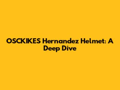OSCKIKES Hernandez Helmet: A Deep Dive