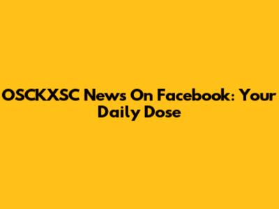 OSCKXSC News On Facebook: Your Daily Dose