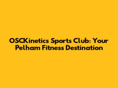 OSCKinetics Sports Club: Your Pelham Fitness Destination