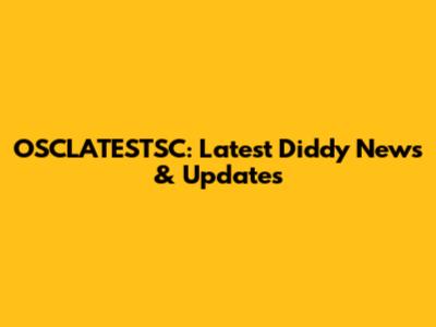 OSCLATESTSC: Latest Diddy News & Updates