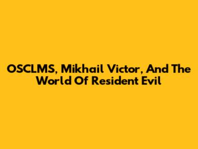 OSCLMS, Mikhail Victor, And The World Of Resident Evil