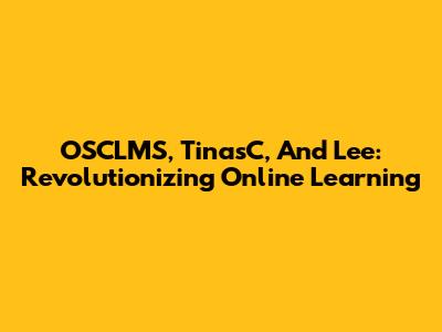 OSCLMS, TinasC, And Lee: Revolutionizing Online Learning