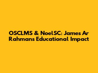 OSCLMS & NoelSC: James Ar Rahman's Educational Impact