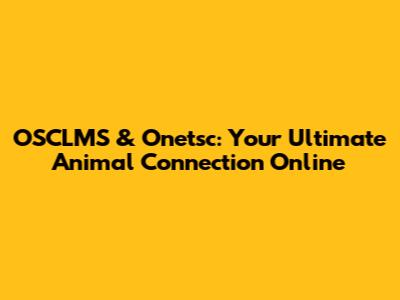 OSCLMS & Onetsc: Your Ultimate Animal Connection Online