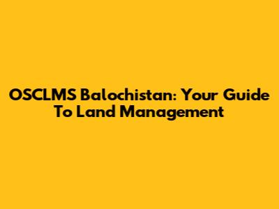 OSCLMS Balochistan: Your Guide To Land Management