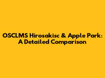 OSCLMS Hirosakisc & Apple Park: A Detailed Comparison