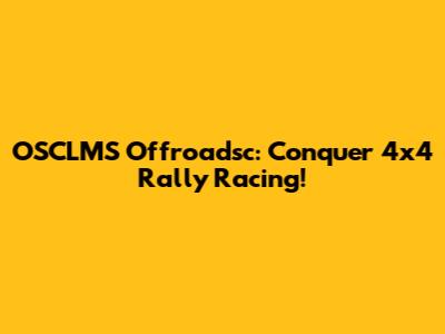 OSCLMS Offroadsc: Conquer 4x4 Rally Racing!