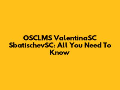 OSCLMS ValentinaSC SbatischevSC: All You Need To Know