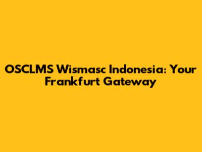 OSCLMS Wismasc Indonesia: Your Frankfurt Gateway