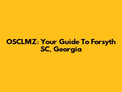 OSCLMZ: Your Guide To Forsyth SC, Georgia