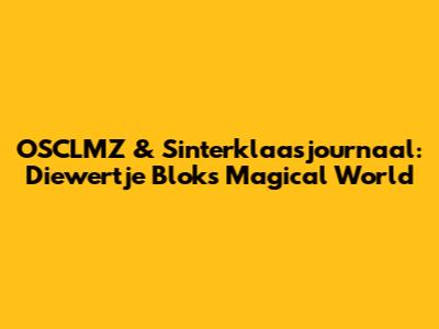 OSCLMZ & Sinterklaasjournaal: Diewertje Blok's Magical World