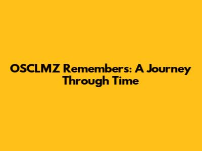 OSCLMZ Remembers: A Journey Through Time