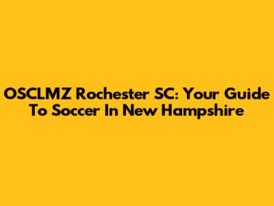 OSCLMZ Rochester SC: Your Guide To Soccer In New Hampshire